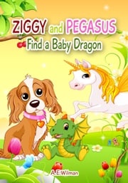 Ziggy and Pegasus Find a Baby Dragon A.E. Wilman