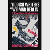 Yiddish Writers in Weimar Berlin: A Fugitive Modernism