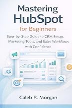 Mastering HubSpot for Beginners: Step-by-Step Guide to CRM Setup, Marketing Tools, and Sales Workflo