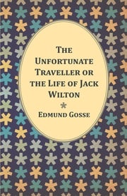 The Unfortunate Traveller or the Life of Jack Wilton Edmund Gosse