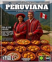 Cucina peruviana: Il grande libro di ricette con oltre 120 delizie semplici, autentiche e variegate: