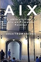 Aix: A History of the Aix-en-Provence Festival, 1948 to 2018