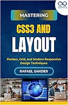 Mastering CSS3 and Layout: Flexbox, Grid, and Modern Responsive Design Techniques