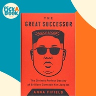 Great Successor : The Divinely Perfect Destiny of Brilliant Comrade Kim Jong Un by Anna Fifield (US 