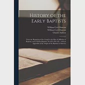 History of the Early Baptists: From the Beginning of the Gospel to the Rise of Affusion as Baptism, and of Infant Baptism, 28 A.D.-250 A.D.: With an