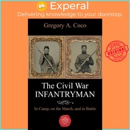 The Civil War Infantryman : In Camp, on the March, and in Battle by Gregory Coco (US edition, paperback)