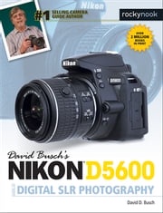 David Busch's Nikon D5600 Guide to Digital SLR Photography David D. Busch