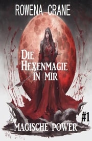 Die Hexenmagie in mir: Magische Power 1 Rowena Crane