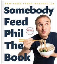 Somebody Feed Phil the Book: Untold Stories, Behind-the-Scenes Photos and Favorite Recipes: A Cookbo