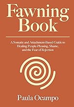 Fawning Healing Workbook: A Somatic and Attachment-Based Guide to Healing People-Pleasing, Shame, an