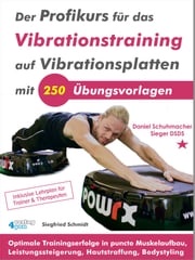 Der Profikurs für das Vibrationstraining auf Vibrationsplatten mit 250 Übungsvorlagen Siegfried Schmidt