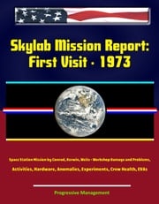 Skylab Mission Report: First Visit - 1973 Space Station Mission by Conrad, Kerwin, Weitz - Workshop Damage and Problems, Activities, Hardware, Anomalies, Experiments, Crew Health, EVAs Progressive Management