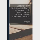 Letters to Mr. Archdeacon Travis, in Answer to His Defence of the Three Heavenly Witnesses, I John v 7