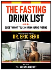 The Fasting Drink List - Based On The Teachings Of Dr. Eric Berg Metabooks Library