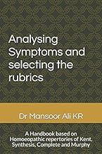 Analysing Symptoms and selecting the rubrics: A Handbook based on Homoeopathic repertories of Kent, Synthesis, Complete and Murphy