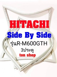 ขอบยางตู้เย็น Hitachi 3ประตู Side By Side รุ่นR-M600GTH