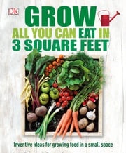 Grow All You Can Eat In Three Square Feet DK