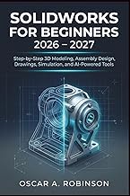 Solidworks For Beginners 2026 – 2027: Step-by-Step 3D Modeling, Assembly Design, Drawings, Simulatio