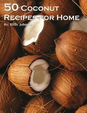 50 Coconut Recipes for Home Kelly Johnson
