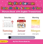 My First German Days, Months, Seasons &amp; Time Picture Book with English Translations Sophia S.
