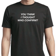 You Think I Thought Who Confirm T-Shirt Singapore Singlish crew neck graphic print apparel