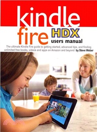 Kindle Fire Hdx Users Manual ― The Ultimate Kindle Fire Guide to Getting Started, Advanced Tips, and