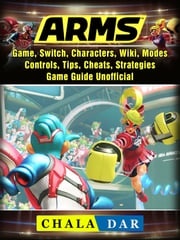 Arms Game, Switch, Characters, Wiki, Modes, Controls, Tips, Cheats, Strategies, Game Guide Unofficial Chala Dar
