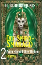 Roter Himmel über Theben: Fantasy: Der Sphinx Smaragd 2 H. Bedford-Jones