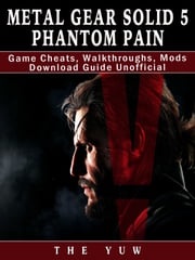 Metal Gear Solid 5 Phantom Pain Game Cheats, Walkthroughs, Mods Download Guide Unofficial The Yuw
