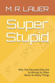 Super Stupid: Why The Educated Elite Are So Wrong So Often About So Many Things (Pinnacle Quest) Sup