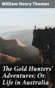 The Gold Hunters' Adventures; Or, Life in Australia William Henry Thomes