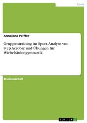 Gruppentraining im Sport. Analyse von Step Aerobic und Übungen für Wirbelsäulengymnastik Annalena Peiffer