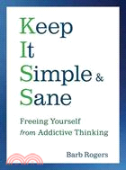 Keep It Simple &amp; Sane: Freeing Yourself from Addictive Thinking