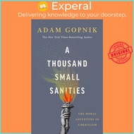 A Thousand Small Sanities - The Moral Adventure of Liberalism by Adam Gopnik (UK edition, paperback)