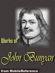 Works Of John Bunyan: The Pilgrim's Progress, The Holy War, The Life And Death Of Mr. Badman, The Heavenly Footman And More. (Mobi Collected Works) John Bunyan