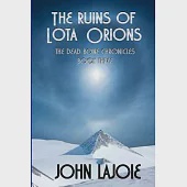 The Ruins of Lota Orions: The Dead Bone Chronicles Book 3