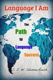 Language I Am: The Path to Language Success S. C. W. Coleman-Roush
