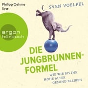 Die Jungbrunnen-Formel - Wie wir bis ins hohe Alter gesund bleiben (Ungekürzte Lesung) Sven Voelpel