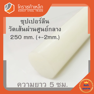 ซุปเปอร์ลีน แท่งกลม 250 มิล Superlene nylon pa6 โคราชค้าเหล็ก ความยาวดูที่ตัวเลือกสินค้า