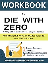WORKBOOK FOR DIE WITH ZERO: Getting All You Can from Your Money and Your Life; An Interactive And Ac