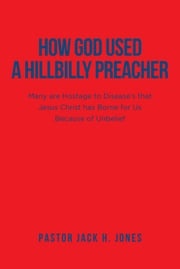How God Used a Hillbilly Preacher Pastor Jack H. Jones