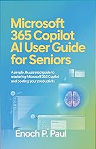 MICROSOFT 365 COPILOT AI USER GUIDE FOR SENIORS: A Simple, Illustrated Guide to Mastering Microsoft 
