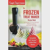 My Yonanas Frozen Treat Maker Soft Serve Ice Cream Machine Recipe Book, a Simple Steps Brand Cookbook: 101 Delicious Frozen Fruit &amp; Vegan Ice Cream Re