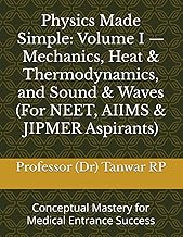 Physics Made Simple: Volume I — Mechanics, Heat & Thermodynamics, and Sound & Waves (For NEET, AIIMS