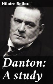 Danton: A study Hilaire Belloc