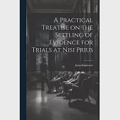 A Practical Treatise on the Settling of Evidence for Trials at Nisi Prius