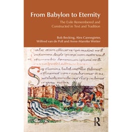 From Babylon To Eternity The Exile Remembered And Constructed In Text And Tradition