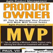 Agile Product Management Box Set: Product Owner 21 Tips &amp; Minimum Viable Product 21 Tips for Getting an MVP with Scrum Paul VII