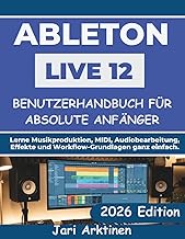 Ableton Live 12 Benutzerhandbuch Für Absolute Anfänger 2026: Lerne Musikproduktion, MIDI, Audiobearb