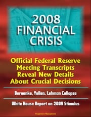 2008 Financial Crisis: Official Federal Reserve Meeting Transcripts Reveal New Details About Crucial Decisions, Bernanke, Yellen, Lehman Collapse, White House Report on 2009 Stimulus Progressive Management